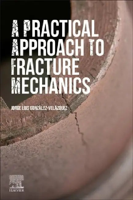 A Practical Approach to Fracture Mechanics by Jorge Luis González-Velázquez