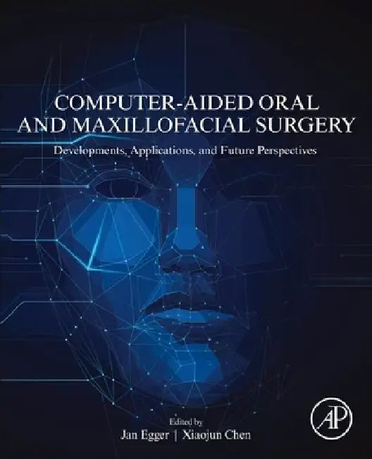 Computer-Aided Oral and Maxillofacial Surgery: Developments, Applications, and Future Perspectives by Jan Egger
