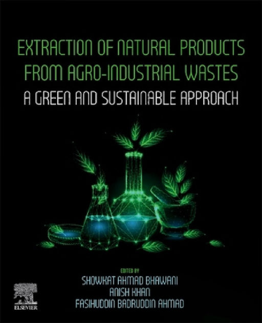 Extraction of Natural Products from Agro-industrial Wastes: A Green and Sustainable Approach by Showkat Ahmad Bhawani