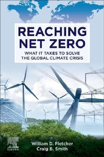 Reaching Net Zero: What It Takes to Solve the Global Climate Crisis by William D. Fletcher