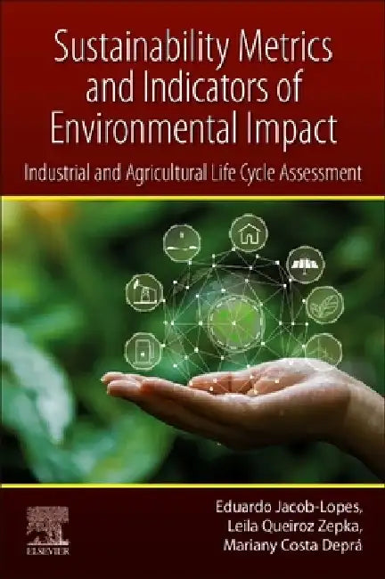 Sustainability Metrics and Indicators of Environmental Impact: Industrial and Agricultural Life Cycle Assessment by Eduardo Jacob-Lopes