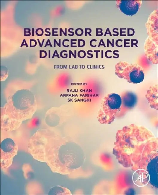 Biosensor Based Advanced Cancer Diagnostics: From Lab to Clinics by Raju Khan