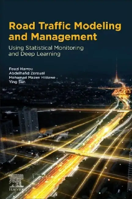Road Traffic Modelling and Management: Using Statistical Monitoring and Deep Learning by Fouzi Harrou