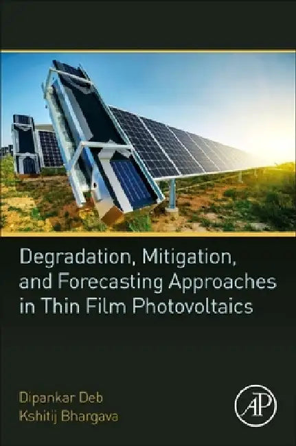 Degradation, Mitigation, and Forecasting Approaches in Thin Film Photovoltaics by Dipankar Deb