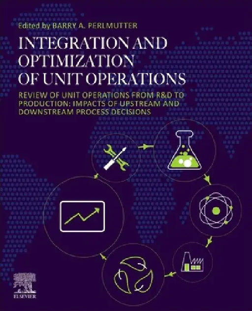 Integration and Optimization of Unit Operations: Review of Unit Operations from R&D to Production: Impacts of Upstream and Downstream Process Decisions by Barry A. Perlmutter