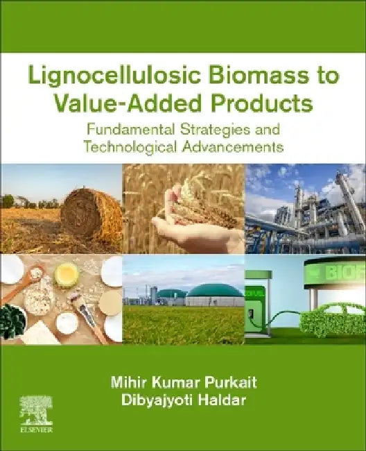 Lignocellulosic Biomass to Value-Added Products: Fundamental Strategies and Technological Advancements by Mihir Kumar Purkait