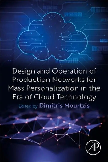 Design and Operation of Production Networks for Mass Personalization in the Era of Cloud Technology by Dimitris Mourtzis