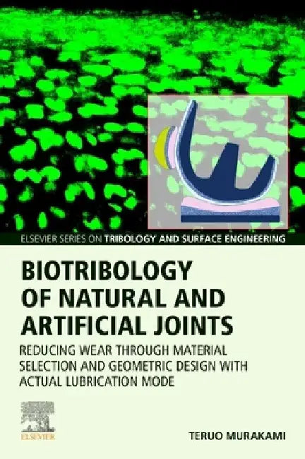 Biotribology of Natural and Artificial Joints: Reducing Wear Through Material Selection and Geometric Design with Actual Lubrication Mode by Teruo Murakami