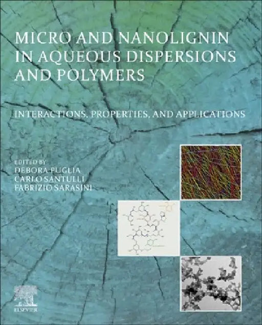 Micro and Nanolignin in Aqueous Dispersions and Polymers: Interactions, Properties, and Applications by Debora Puglia