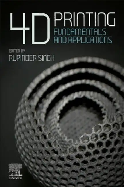 4D Printing: Fundamentals and Applications by Rupinder Singh
