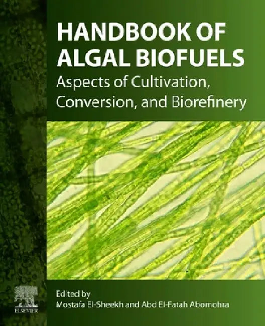 Handbook of Algal Biofuels: Aspects of Cultivation, Conversion, and Biorefinery by Mostafa El-Sheekh
