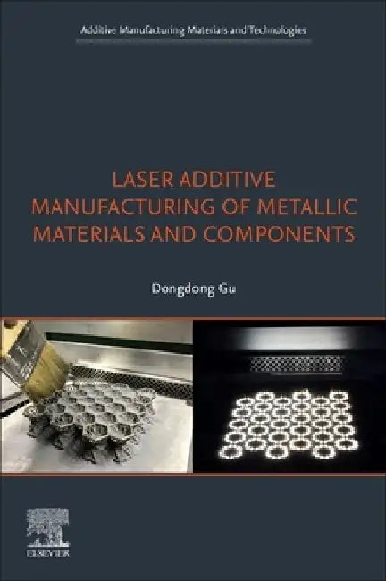 Laser Additive Manufacturing of Metallic Materials and Components by Dongdong Gu