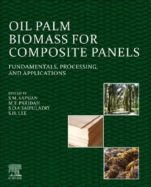 Oil Palm Biomass for Composite Panels: Fundamentals, Processing, and Applications by S. M. Sapuan