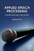Applied Speech Processing: Algorithms and Case Studies by Nilanjan Dey