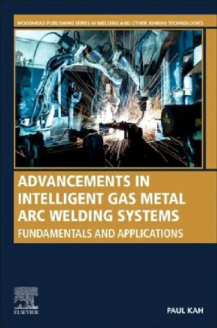 Advancements in Intelligent Gas Metal Arc Welding Systems: Fundamentals and Applications by Paul Kah
