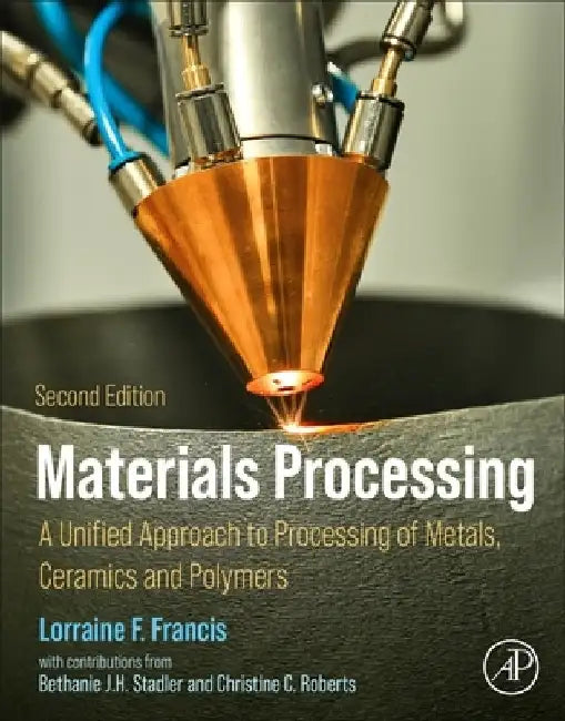Materials Processing: A Unified Approach to Processing of Metals, Ceramics and Polymers by Lorraine F. Francis