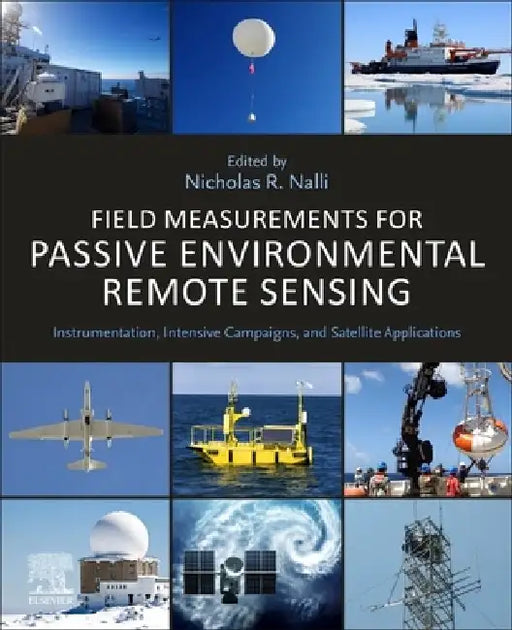 Field Measurements for Passive Environmental Remote Sensing: Instrumentation, Intensive Campaigns, and Satellite Applications by Nicholas R. Nalli