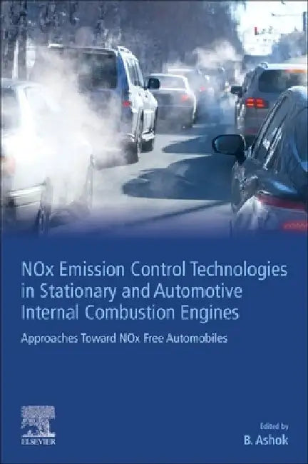 NOx Emission Control Technologies in Stationary and Automotive Internal Combustion Engines: Approaches Toward NOx Free Automobiles by B. Ashok
