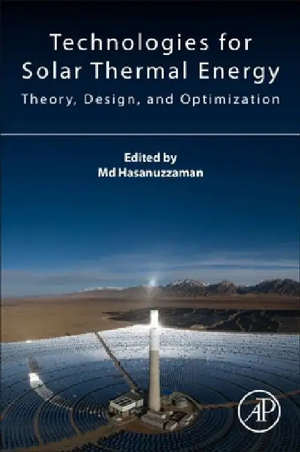 Technologies for Solar Thermal Energy: Theory, Design and, Optimization by MD Hasanuzzaman