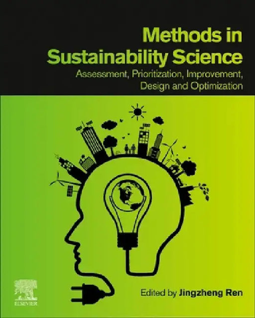Methods in Sustainability Science: Assessment, Prioritization, Improvement, Design and Optimization by Jingzheng Ren