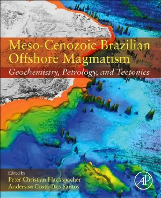 Meso-Cenozoic Brazilian Offshore Magmatism: Geochemistry, Petrology, and Tectonics by Anderson Costa Dos Santos