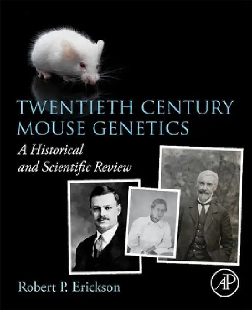 Twentieth Century Mouse Genetics: A Historical and Scientific Review by Robert P. Erickson