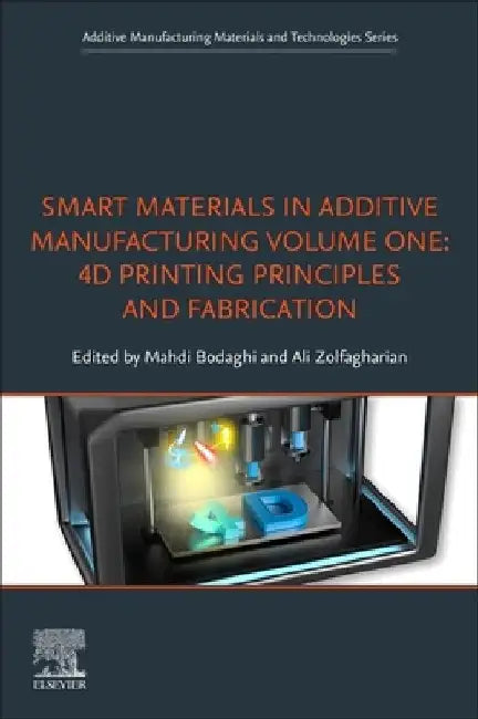 Smart Materials in Additive Manufacturing, 4D Printing Principles and Fabrication by Mahdi Bodaghi