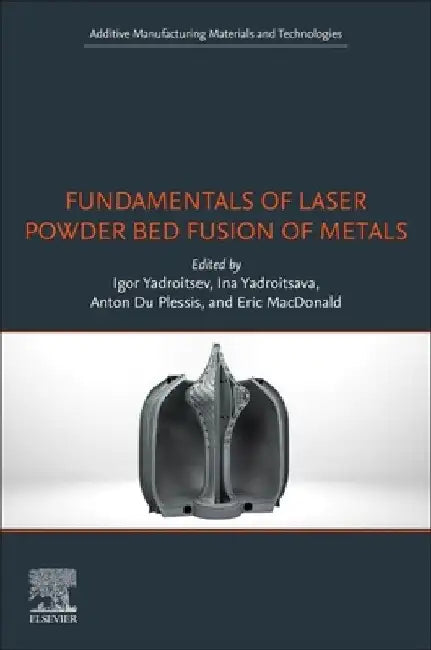 Fundamentals of Laser Powder Bed Fusion of Metals by Igor Yadroitsev