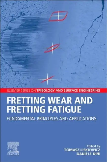 Fretting Wear and Fretting Fatigue: Fundamental Principles and Applications by Tomasz Liskiewicz