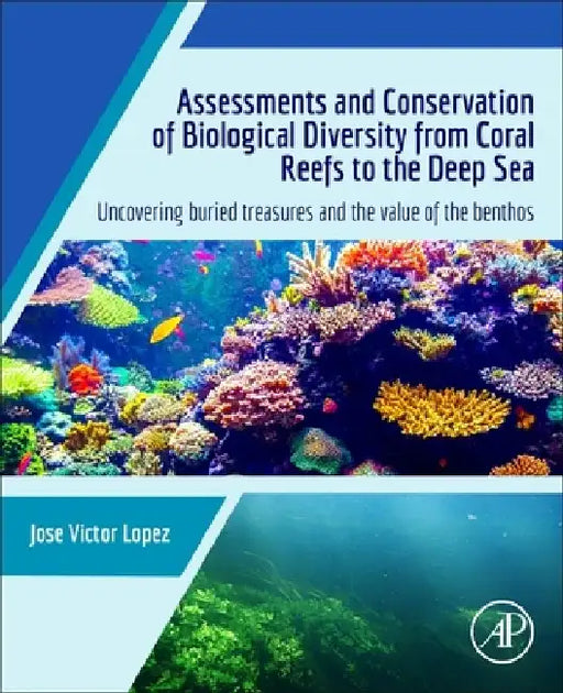 Assessments and Conservation of Biological Diversity from Coral Reefs to the Deep Sea: Uncovering Buried Treasures and the Value of the Benthos by Jose Victor Lopez