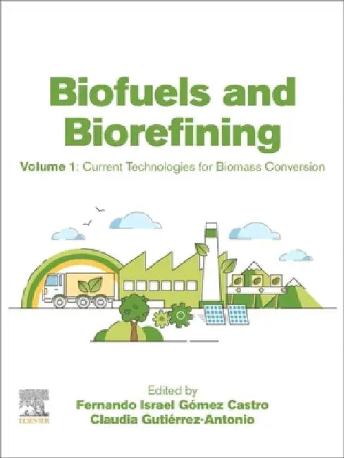 Biofuels and Biorefining: Current Technologies for Biomass Conversion by Fernando Israel Gomez Castro