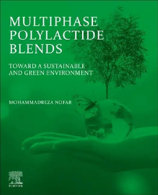 Multiphase Polylactide Blends: Toward a Sustainable and Green Environment by Mohammadreza Nofar