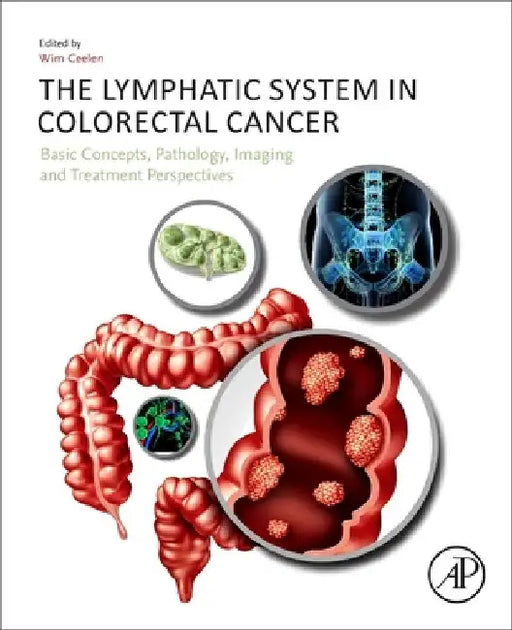 The Lymphatic System in Colorectal Cancer: Basic Concepts, Pathology, Imaging, and Treatment Perspectives by Wim Ceelen
