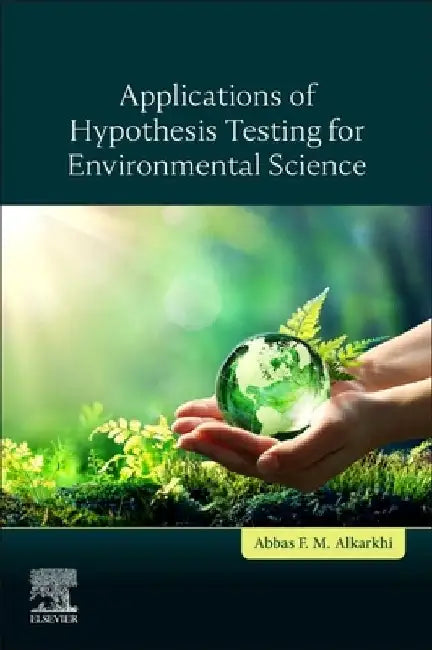Applications of Hypothesis Testing for Environmental Science by Abbas F. M. Alkarkhi