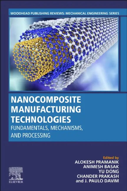 Nanocomposite Manufacturing Technologies: Fundamental Principles, Mechanisms, and Processing by Alokesh Pramanik