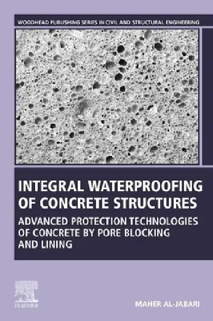 Integral Waterproofing of Concrete Structures: Advanced Protection Technologies of Concrete by Pore Blocking and Lining by Maher Al-Jabari