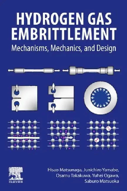 Hydrogen Gas Embrittlement: Mechanisms, Mechanics, and Design by Hisao Matsunaga
