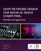 Deep Network Design for Medical Image Computing: Principles and Applications by Haofu Liao
