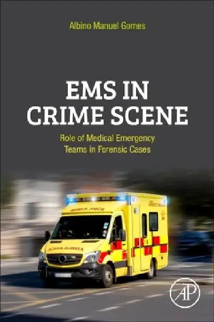 EMS in Crime Scene: Role of Medical Emergency Teams in Forensic Cases by Albino Manuel Gomes