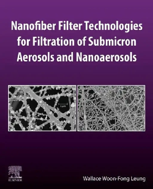 Nanofiber Filter Technologies for Filtration of Submicron Aerosols and Nanoaerosols by Wallace Woon-Fong Leung