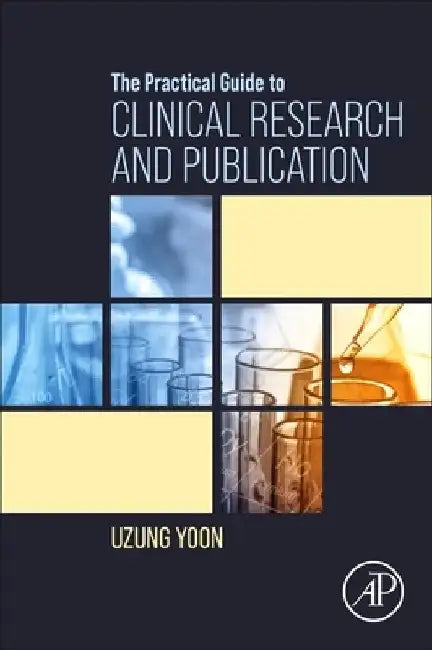 The Practical Guide to Clinical Research and Publication by Uzung Yoon