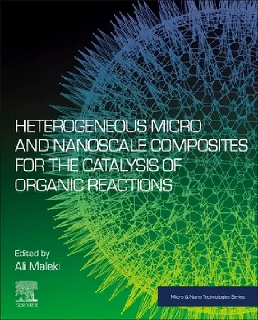 Heterogeneous Micro and Nanoscale Composites for the Catalysis of Organic Reactions by Ali Maleki