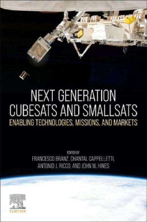 Next Generation CubeSats and SmallSats: Enabling Technologies, Missions, and Markets by Francesco Branz