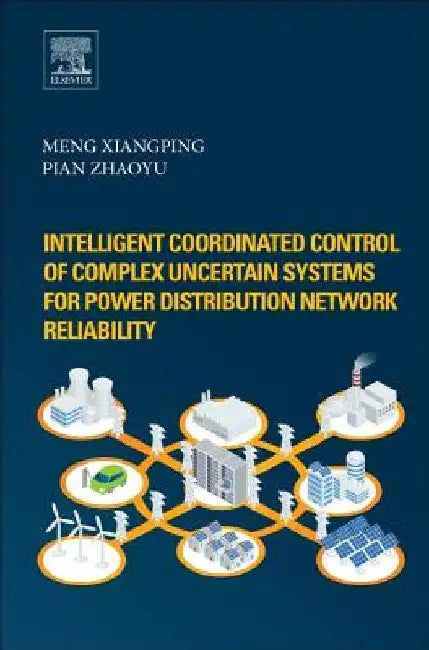 Intelligent Coordinated Control of Complex Uncertain Systems for Power Distribution and Network Reliability by Xiangping Meng