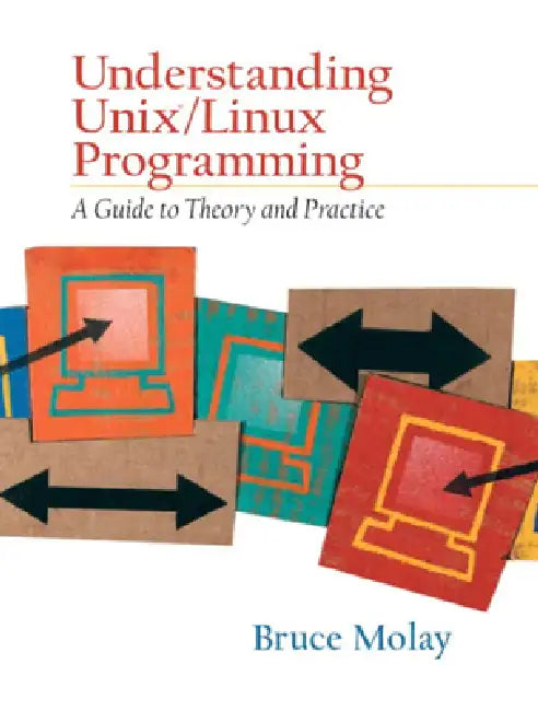 Understanding Unix/Linux Programming: A Guide to Theory and Practice by Bruce Molay