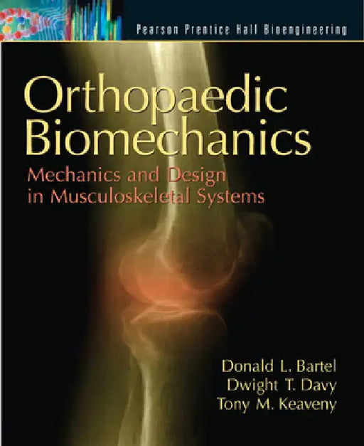 Orthopaedic Biomechanics: Mechanics and Design in Musculoskeletal Systems by Donald Bartel, Dwight Davy, Tony Keaveny