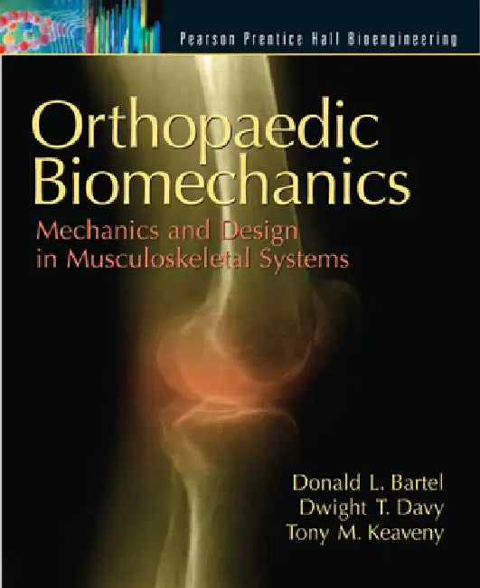 Orthopaedic Biomechanics: Mechanics and Design in Musculoskeletal Systems by Donald Bartel, Dwight Davy, Tony Keaveny