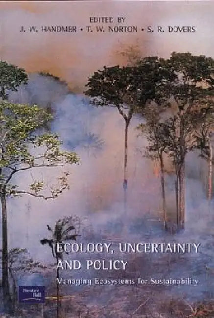 Ecology, Uncertainty and Policy: Managing Ecosystems for Sustainability by John Handmer