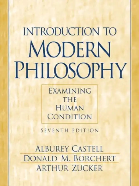 Introduction to Modern Philosophy: Examining the Human Condition by Alburey Castell, Donald Borchert, Arthur Zucker
