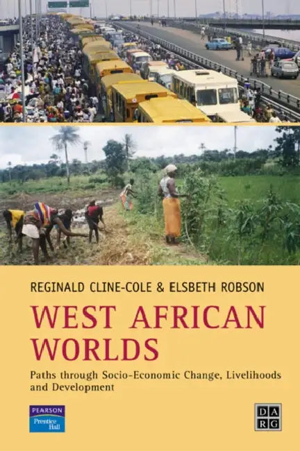 West African Worlds: Paths Through Socio-Economic Change, Livelihoods and Development by Reginald Cline-Cole, Elsbeth Robson